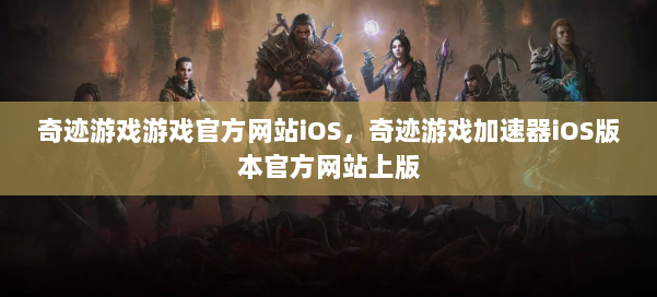 奇迹游戏游戏官方网站iOS，奇迹游戏加速器iOS版本官方网站上版 第2张