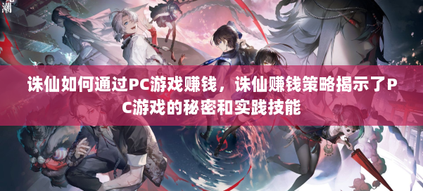 诛仙如何通过PC游戏赚钱,诛仙赚钱策略揭示了PC游戏的秘密和实践技能 第1张 诛仙如何通过PC游戏赚钱,诛仙赚钱策略揭示了PC游戏的秘密和实践技能 第1张