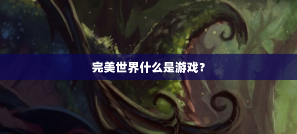完美世界什么是游戏？