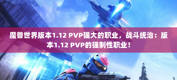 魔兽世界版本1.12 PVP强大的职业，战斗统治：版本1.12 PVP的强制性职业！ 第2张