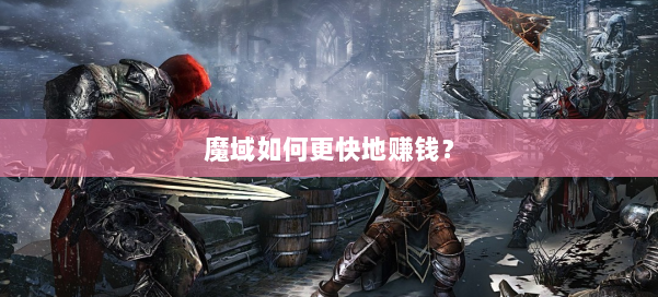 魔域如何更快地赚钱？ 第2张