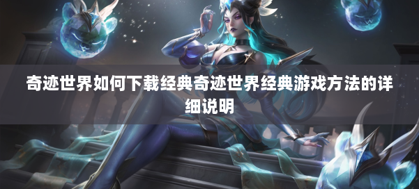 奇迹世界如何下载经典奇迹世界经典游戏方法的详细说明 第1张