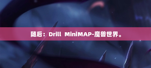 随后:Drill MiniMAP-魔兽世界。 第2张 随后:Drill MiniMAP-魔兽世界。 第2张