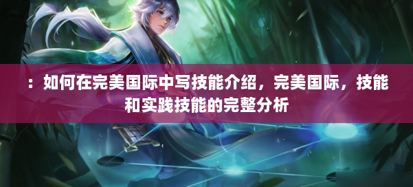 ：如何在完美国际中写技能介绍，完美国际，技能和实践技能的完整分析 第2张