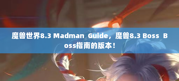 魔兽世界8.3 Madman Guide，魔兽8.3 Boss Boss指南的版本！ 第1张