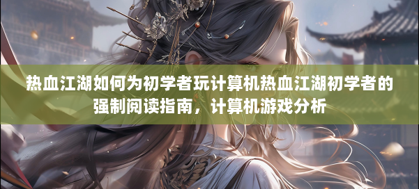 热血江湖如何为初学者玩计算机热血江湖初学者的强制阅读指南，计算机游戏分析 第1张