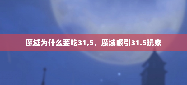 魔域为什么要吃31,5，魔域吸引31.5玩家