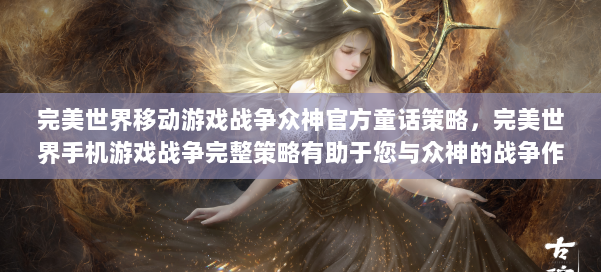 完美世界移动游戏战争众神官方童话策略,完美世界手机游戏战争完整策略有助于您与众神的战争作斗争 第1张 完美世界移动游戏战争众神官方童话策略,完美世界手机游戏战争完整策略有助于您与众神的战争作斗争 第1张