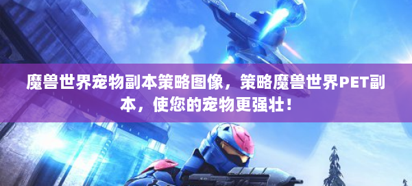 魔兽世界宠物副本策略图像,策略魔兽世界PET副本,使您的宠物更强壮! 第1张 魔兽世界宠物副本策略图像,策略魔兽世界PET副本,使您的宠物更强壮! 第1张