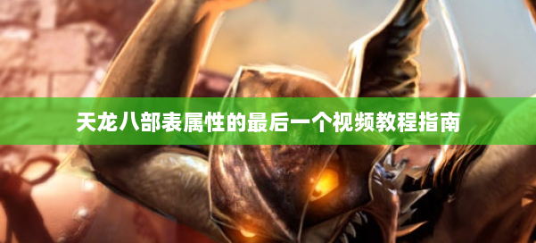 天龙八部表属性的最后一个视频教程指南 第1张