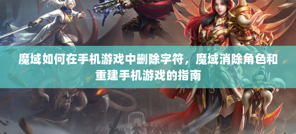 魔域如何在手机游戏中删除字符,魔域消除角色和重建手机游戏的指南 第1张 魔域如何在手机游戏中删除字符,魔域消除角色和重建手机游戏的指南 第1张