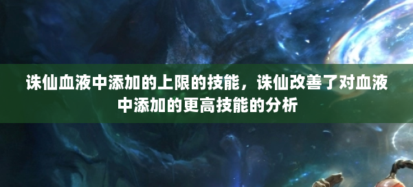 诛仙血液中添加的上限的技能，诛仙改善了对血液中添加的更高技能的分析 第2张