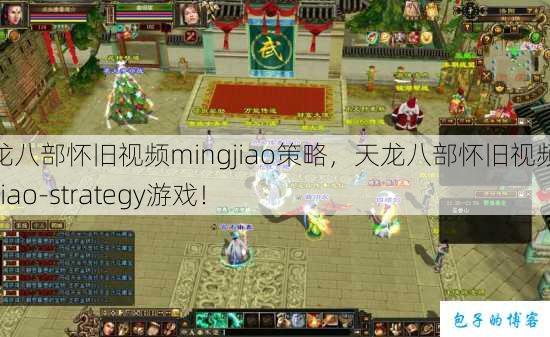 天龙八部怀旧视频mingjiao策略，天龙八部怀旧视频mingjiao-strategy游戏！ 第1张