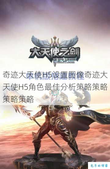 奇迹大天使H5设置图像奇迹大天使H5角色最佳分析策略策略策略策略 第1张