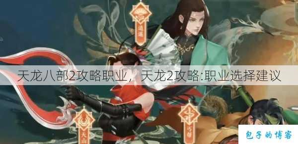 天龙八部2攻略职业,天龙2攻略:职业选择建议 第1张 天龙八部2攻略职业,天龙2攻略:职业选择建议 第1张