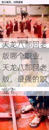 天龙八部回老版哪个职业,天龙八部回老版,最强的职业? 第1张 天龙八部回老版哪个职业,天龙八部回老版,最强的职业? 第1张