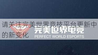 请关注完美世界竞技平台更新中的新变化 第1张