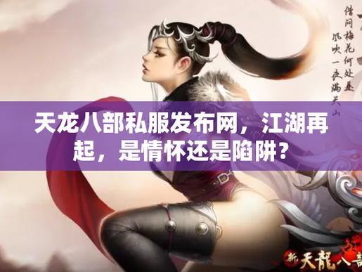 宝子们注意啦！找天龙八部公益私服发布网，这些陷阱要小心 第4张