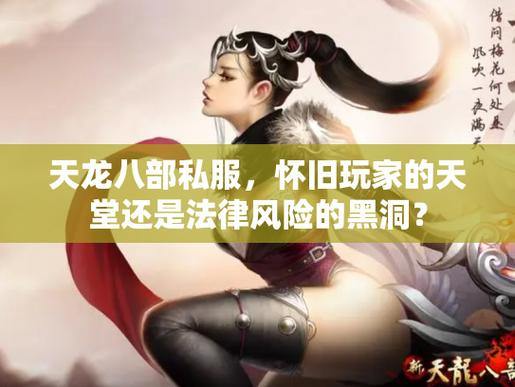 天龙八部sf是非法私服?法律风险大,玩家权益难保障 第4张 天龙八部sf是非法私服?法律风险大,玩家权益难保障 第4张