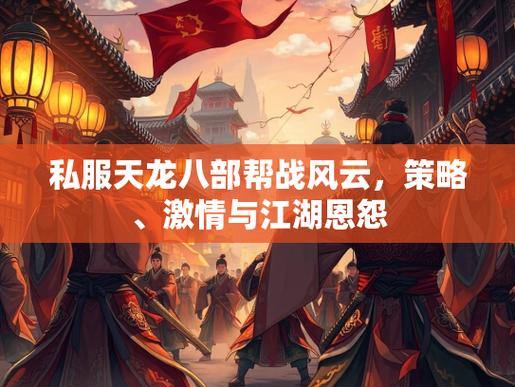 天龙八部私服:游戏介绍、特色与剧情,深度解析江湖风云 第2张 天龙八部私服:游戏介绍、特色与剧情,深度解析江湖风云 第2张