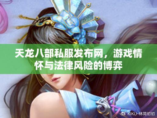 天龙八部私服发布网：权威指南，优势解析与私服选择技巧
